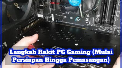 Langkah Rakit PC Gaming (Mulai Persiapan Hingga Pemasangan)